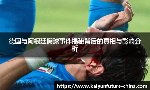 德国与阿根廷假球事件揭秘背后的真相与影响分析